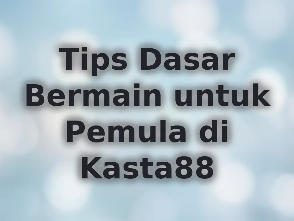 Tips Dasar Bermain untuk Pemula di Kasta88