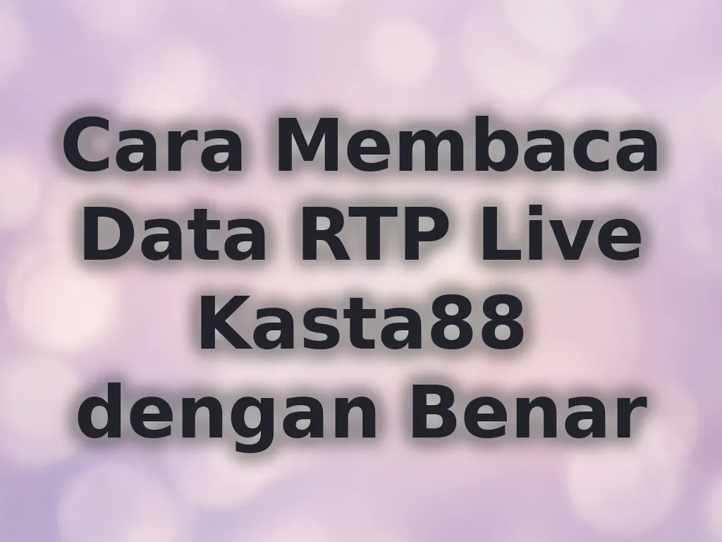 Cara Membaca Data RTP Live Kasta88 dengan Benar